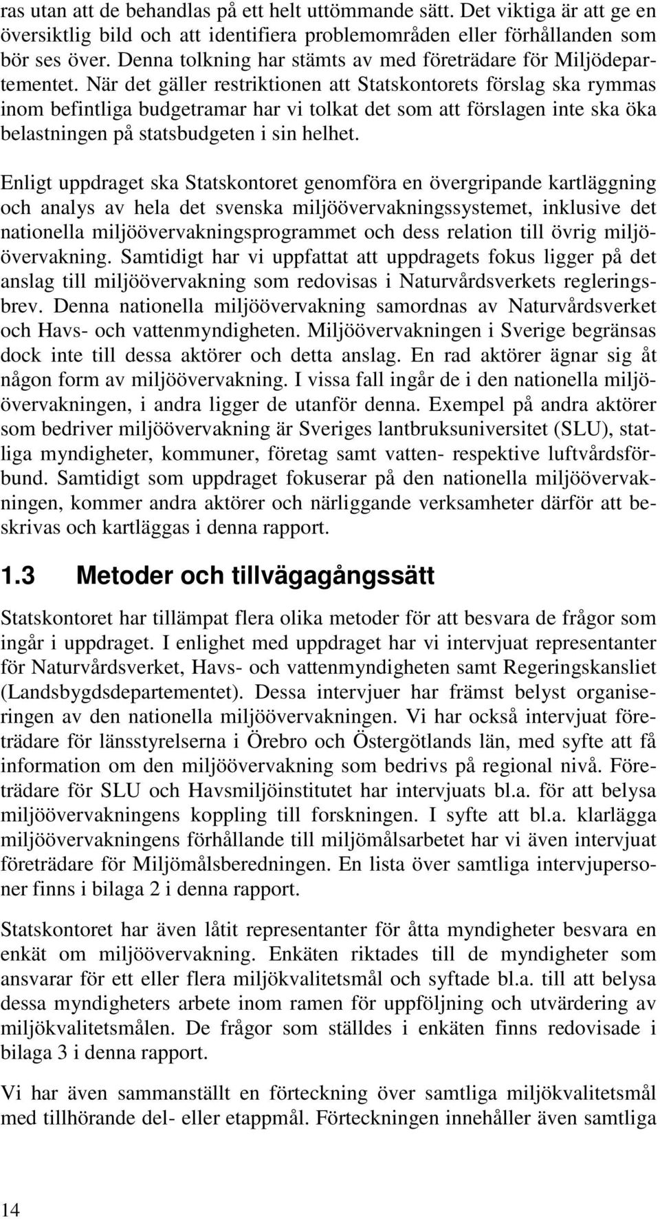 När det gäller restriktionen att Statskontorets förslag ska rymmas inom befintliga budgetramar har vi tolkat det som att förslagen inte ska öka belastningen på statsbudgeten i sin helhet.