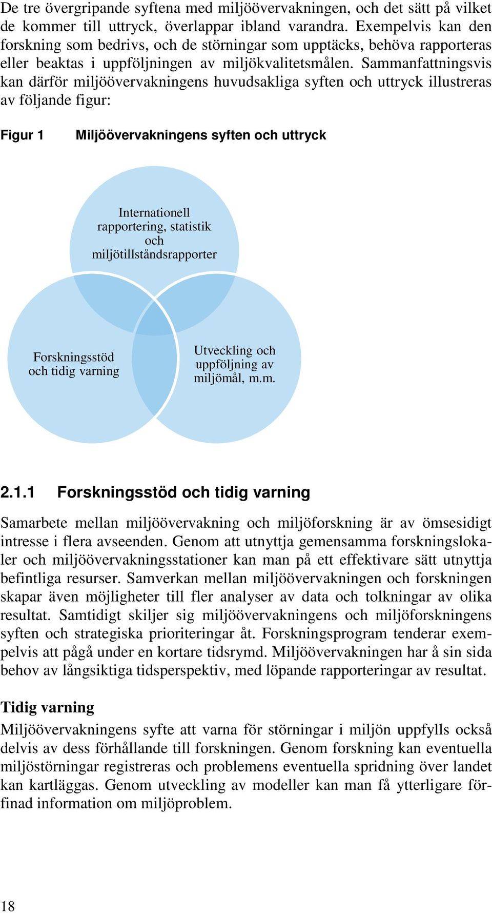 Sammanfattningsvis kan därför miljöövervakningens huvudsakliga syften och uttryck illustreras av följande figur: Figur 1 Miljöövervakningens syften och uttryck Internationell rapportering, statistik