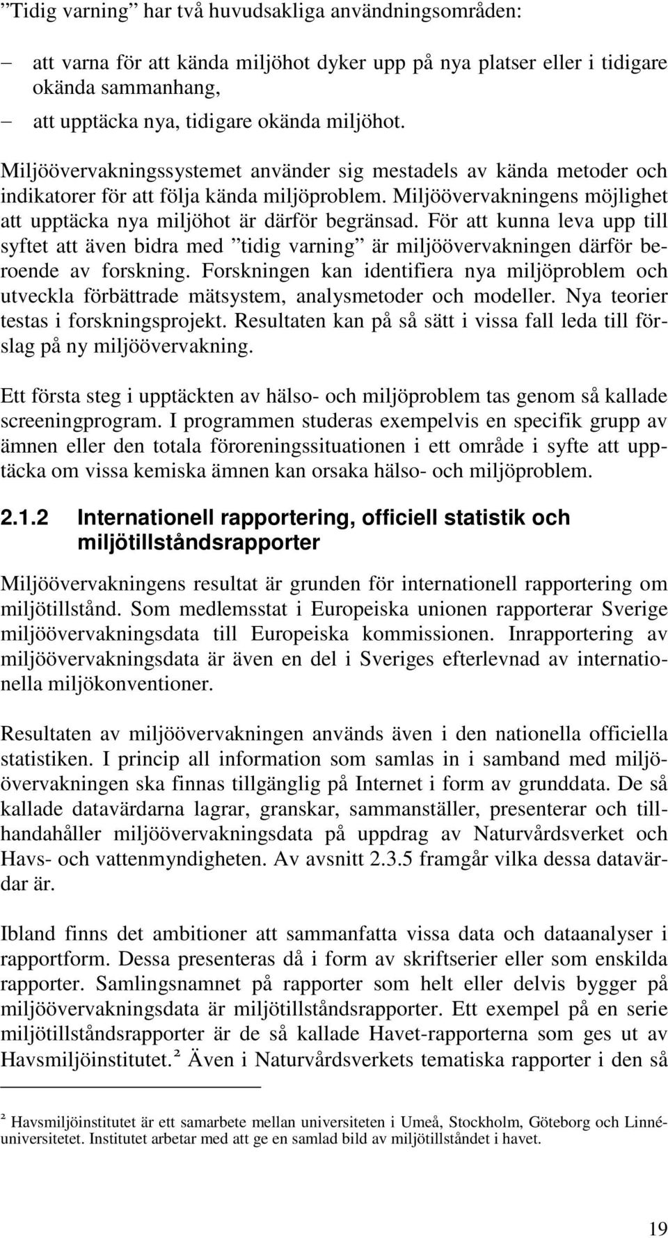 För att kunna leva upp till syftet att även bidra med tidig varning är miljöövervakningen därför beroende av forskning.