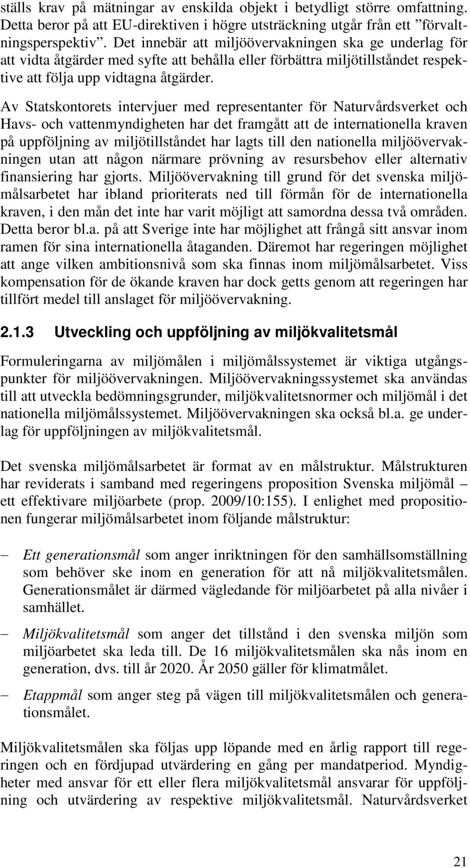 Av Statskontorets intervjuer med representanter för Naturvårdsverket och Havs- och vattenmyndigheten har det framgått att de internationella kraven på uppföljning av miljötillståndet har lagts till