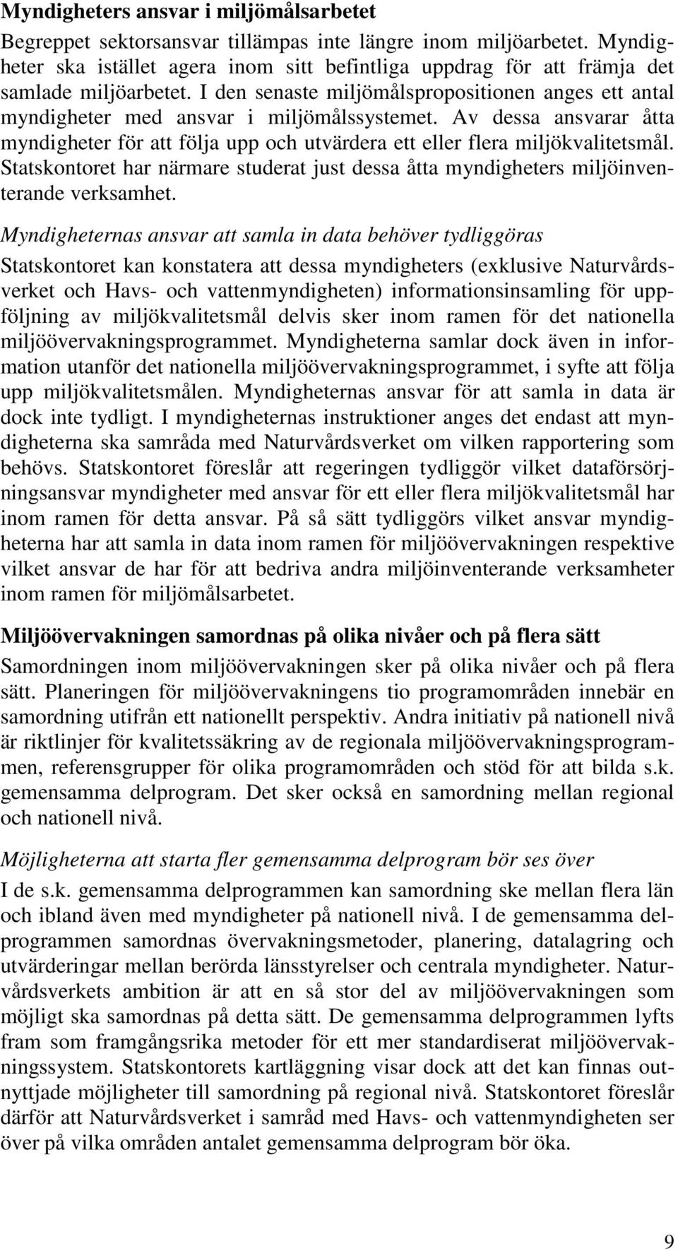 Av dessa ansvarar åtta myndigheter för att följa upp och utvärdera ett eller flera miljökvalitetsmål. Statskontoret har närmare studerat just dessa åtta myndigheters miljöinventerande verksamhet.