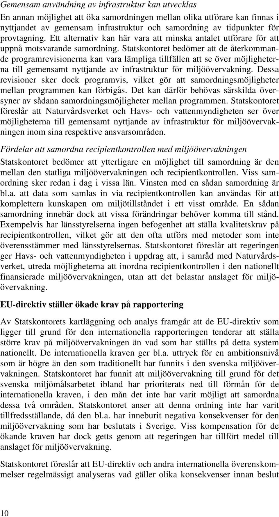 Statskontoret bedömer att de återkommande programrevisionerna kan vara lämpliga tillfällen att se över möjligheterna till gemensamt nyttjande av infrastruktur för miljöövervakning.