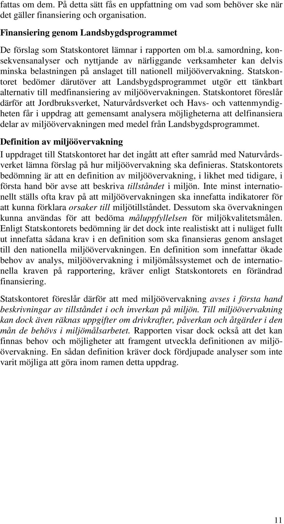 Statskontoret bedömer därutöver att Landsbygdsprogrammet utgör ett tänkbart alternativ till medfinansiering av miljöövervakningen.