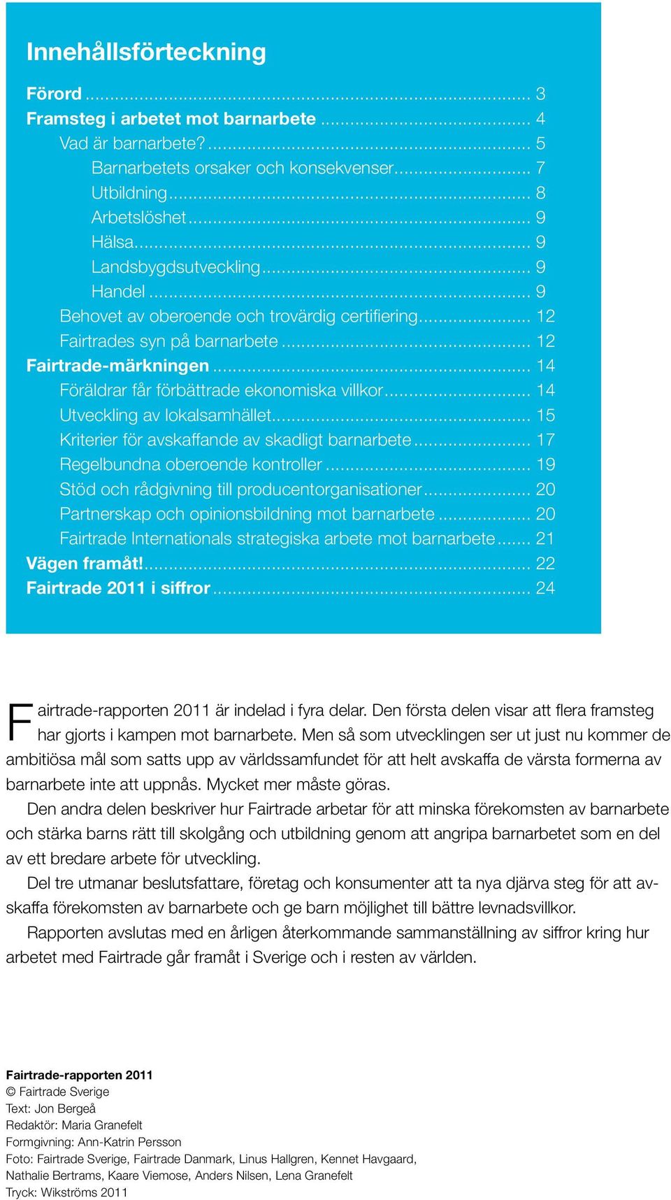 .. 14 Föräldrar får förbättrade ekonomiska villkor... 14 Utveckling av lokalsamhället... 15 Kriterier för avskaffande av skadligt barnarbete... 17 Regelbundna oberoende kontroller.