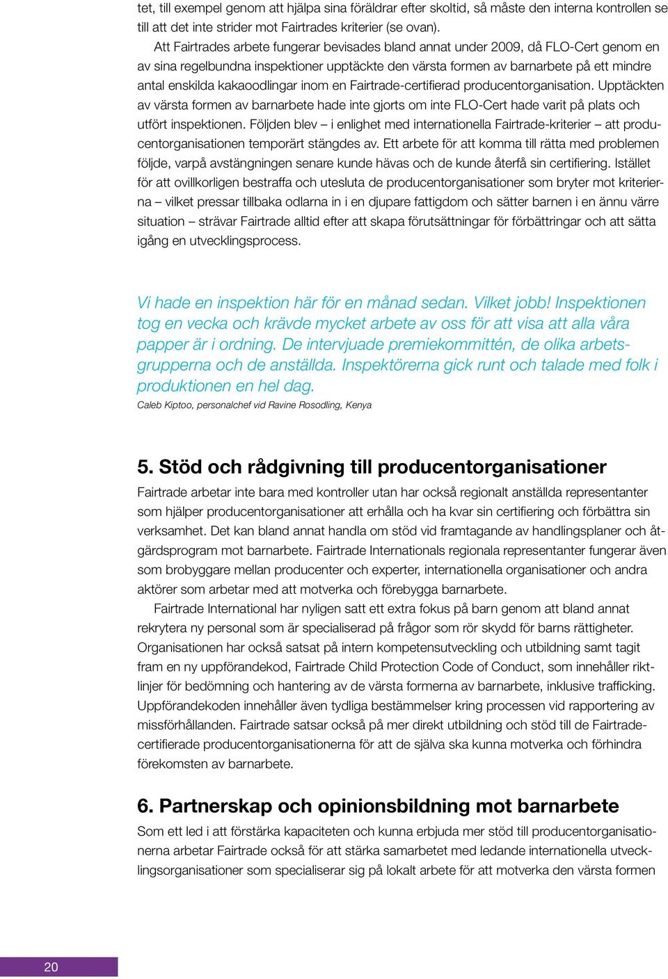 kakaoodlingar inom en Fairtrade-certifierad producentorganisation. Upptäckten av värsta formen av barnarbete hade inte gjorts om inte FLO-Cert hade varit på plats och utfört inspektionen.