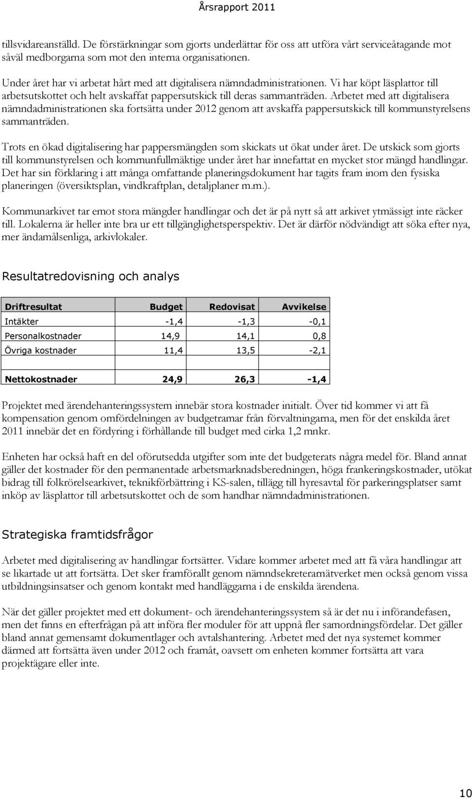 Arbetet med att digitalisera nämndadministrationen ska fortsätta under 2012 genom att avskaffa pappersutskick till kommunstyrelsens sammanträden.