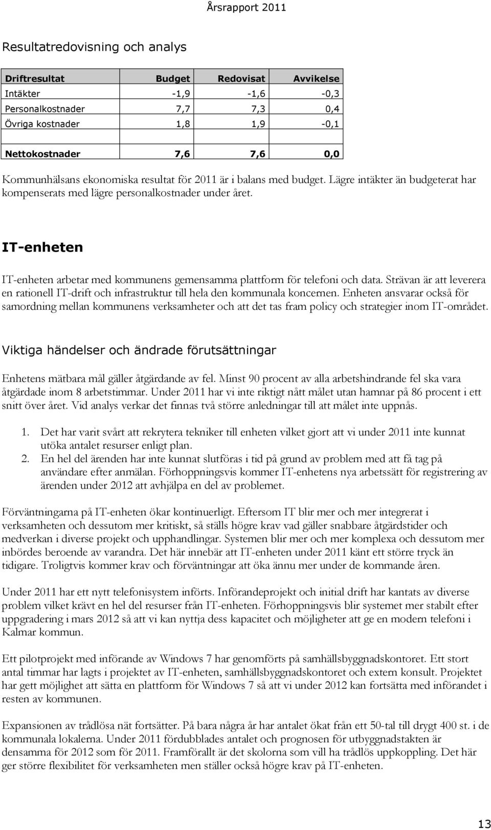 IT-enheten IT-enheten arbetar med kommunens gemensamma plattform för telefoni och data. Strävan är att leverera en rationell IT-drift och infrastruktur till hela den kommunala koncernen.