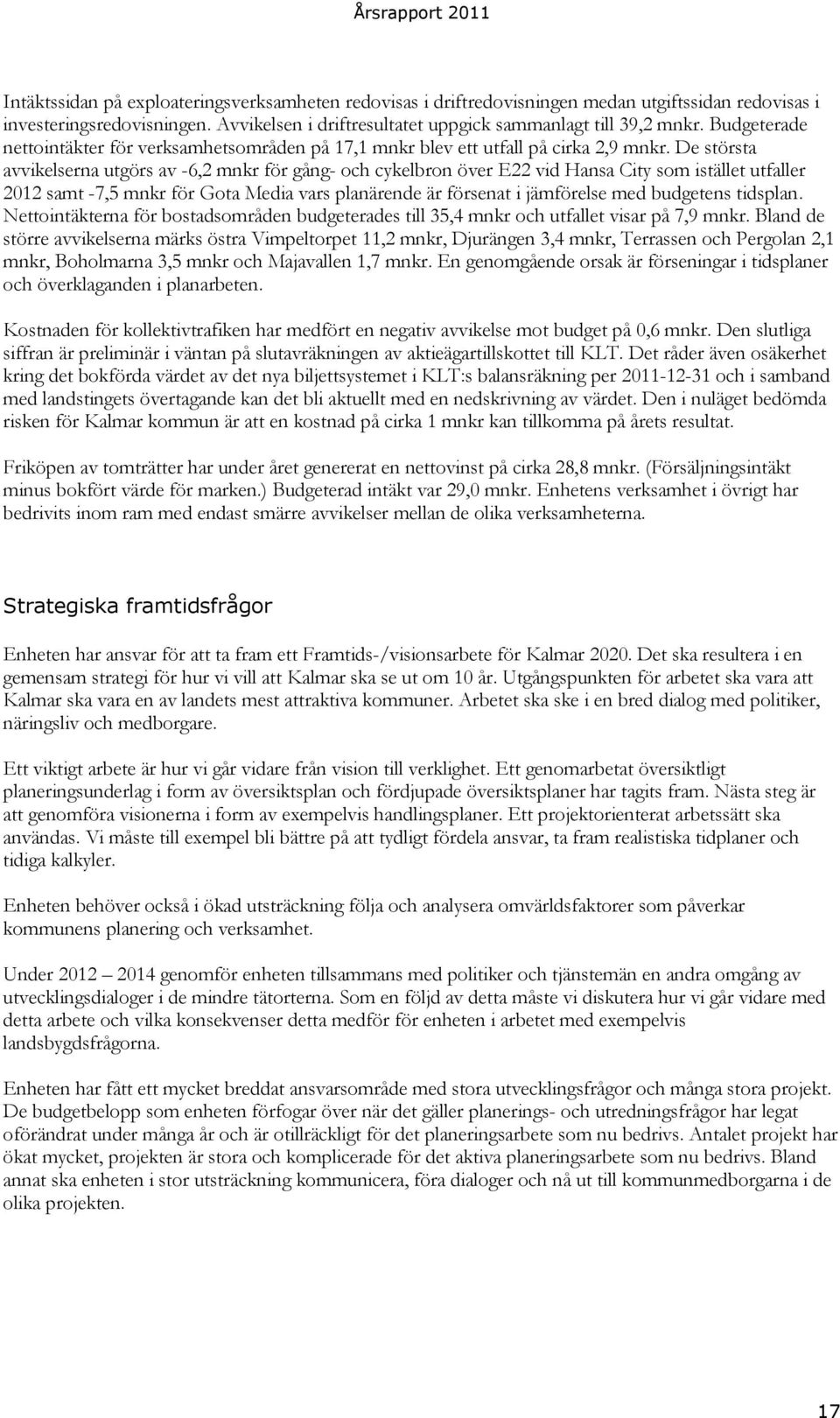 De största avvikelserna utgörs av -6,2 mnkr för gång- och cykelbron över E22 vid Hansa City som istället utfaller 2012 samt -7,5 mnkr för Gota Media vars planärende är försenat i jämförelse med