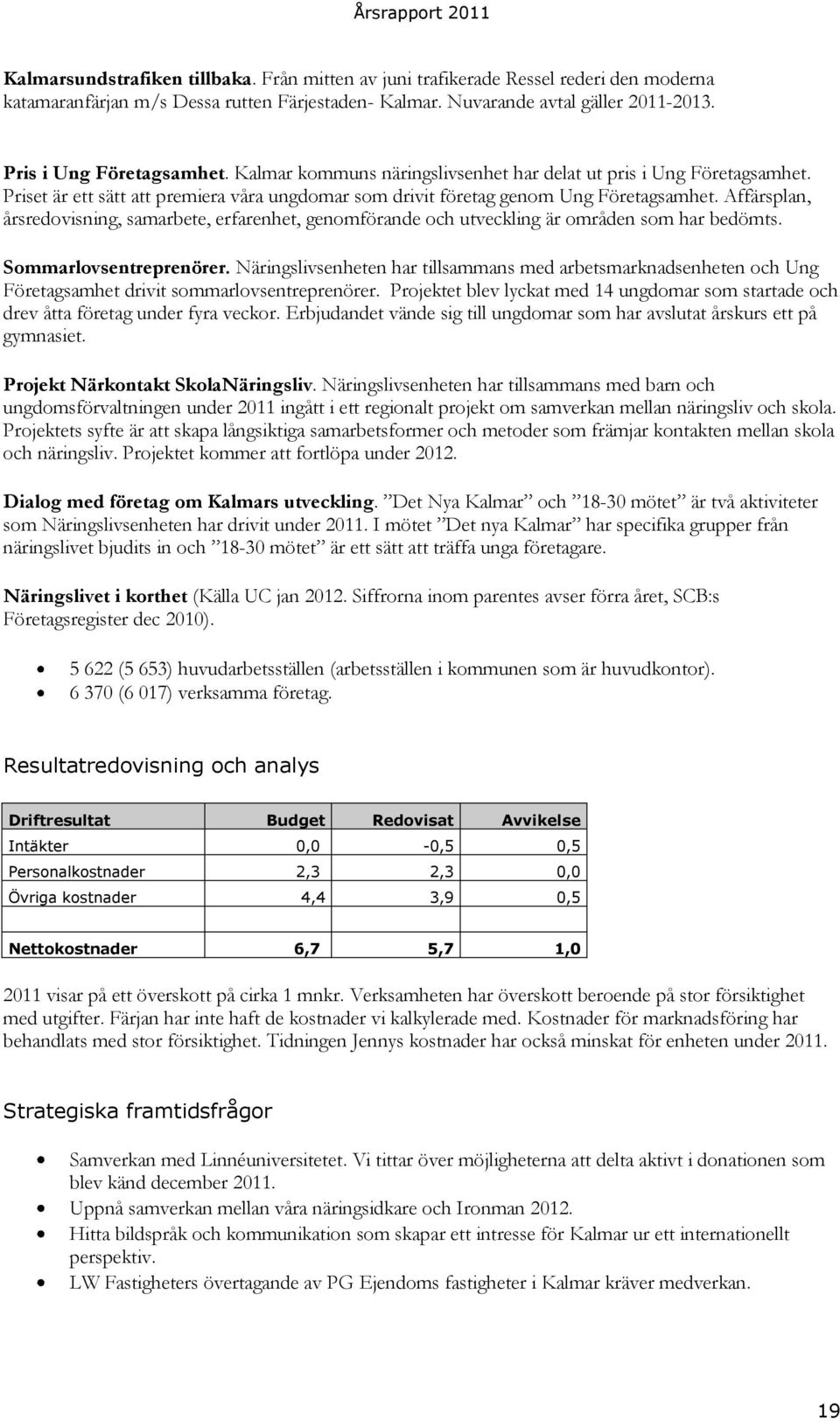 Affärsplan, årsredovisning, samarbete, erfarenhet, genomförande och utveckling är områden som har bedömts. Sommarlovsentreprenörer.