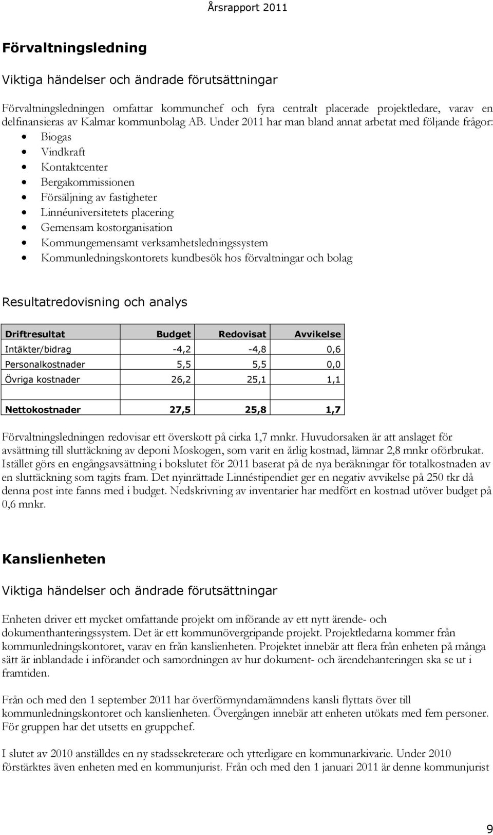 Kommungemensamt verksamhetsledningssystem Kommunledningskontorets kundbesök hos förvaltningar och bolag Resultatredovisning och analys Driftresultat Budget Redovisat Avvikelse Intäkter/bidrag