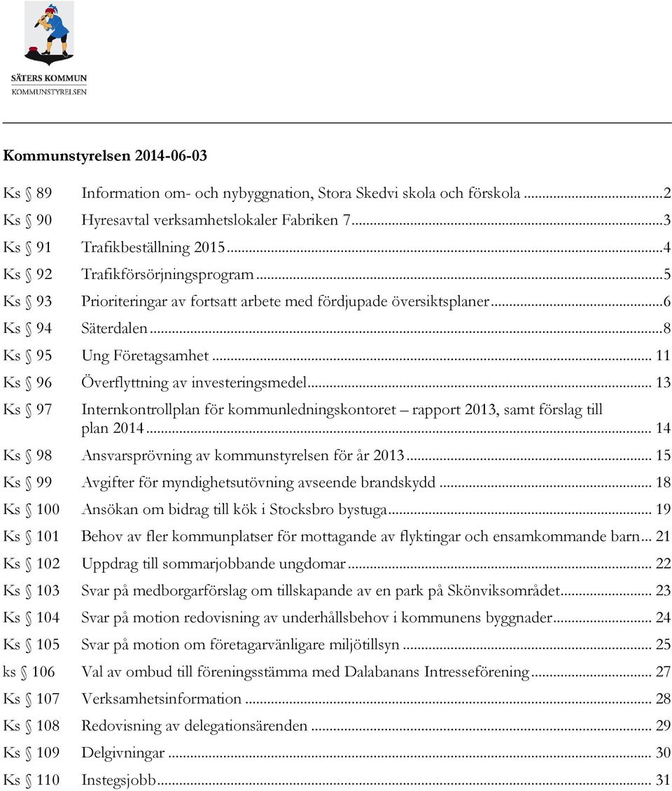 .. 11 Ks 96 Överflyttning av investeringsmedel... 13 Ks 97 Internkontrollplan för kommunledningskontoret rapport 2013, samt förslag till plan 2014.