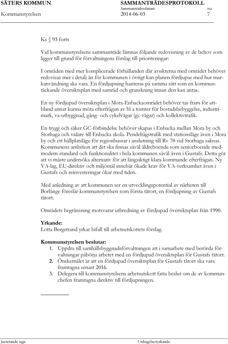 En fördjupning hanteras på samma sätt som en kommuntäckande översiktsplan med samråd och granskning innan den kan antas.