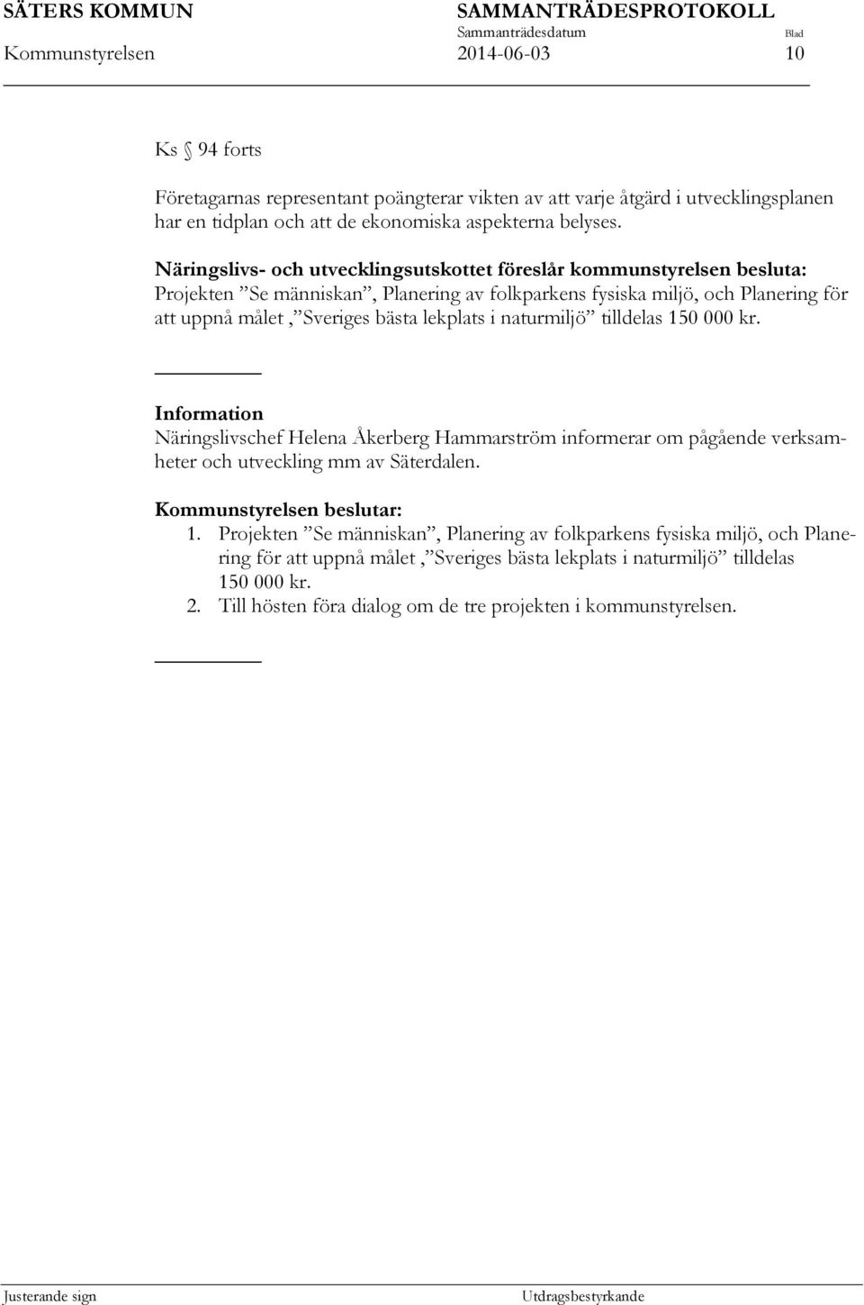 naturmiljö tilldelas 150 000 kr. Information Näringslivschef Helena Åkerberg Hammarström informerar om pågående verksamheter och utveckling mm av Säterdalen. Kommunstyrelsen beslutar: 1.