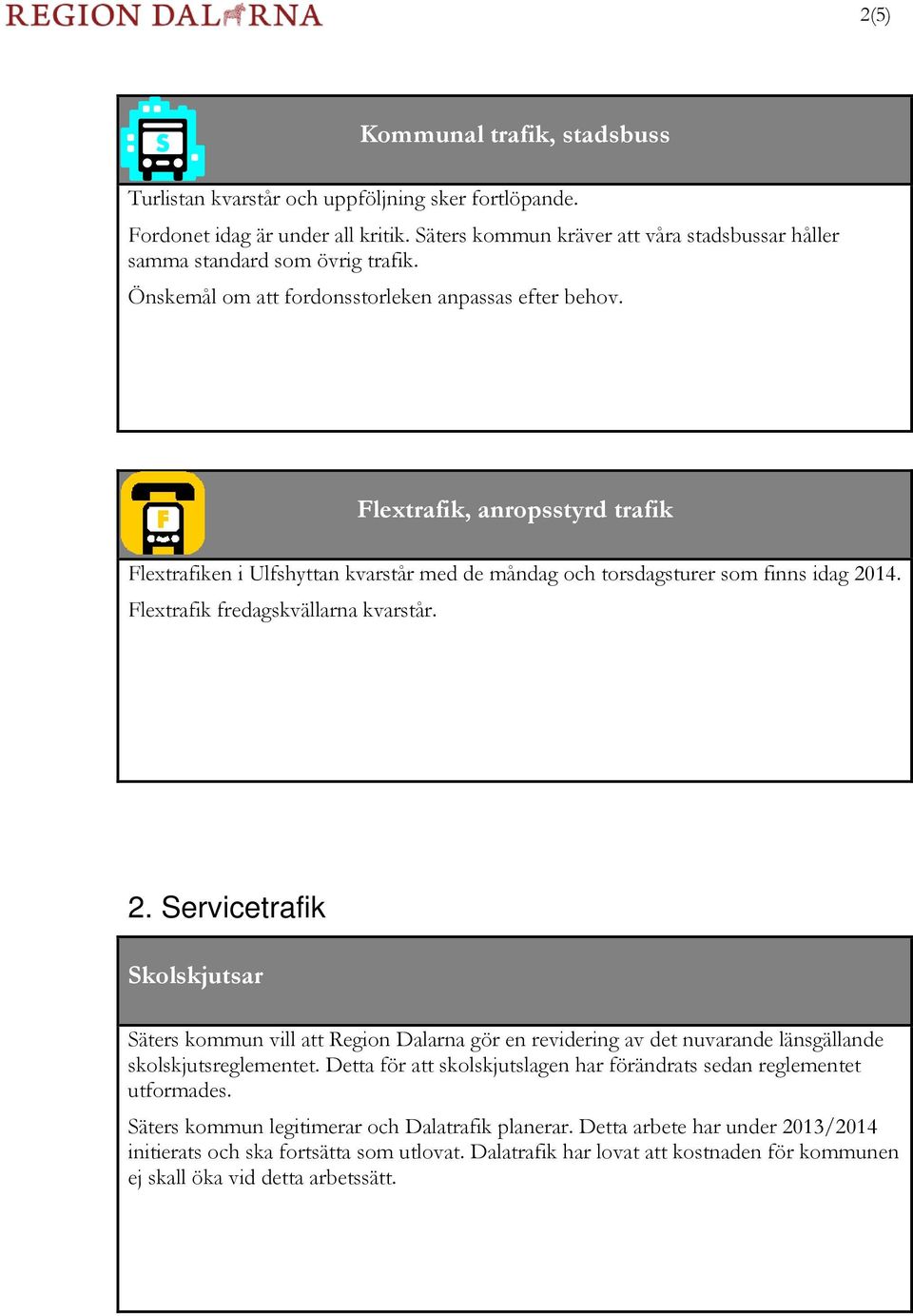 Flextrafik, anropsstyrd trafik Flextrafiken i Ulfshyttan kvarstår med de måndag och torsdagsturer som finns idag 20