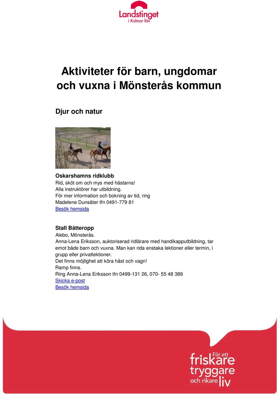 För mer information och bokning av tid, ring Madelene Dunsäter tfn 0491-779 81 Stall Bätteropp Alebo, Mönsterås.