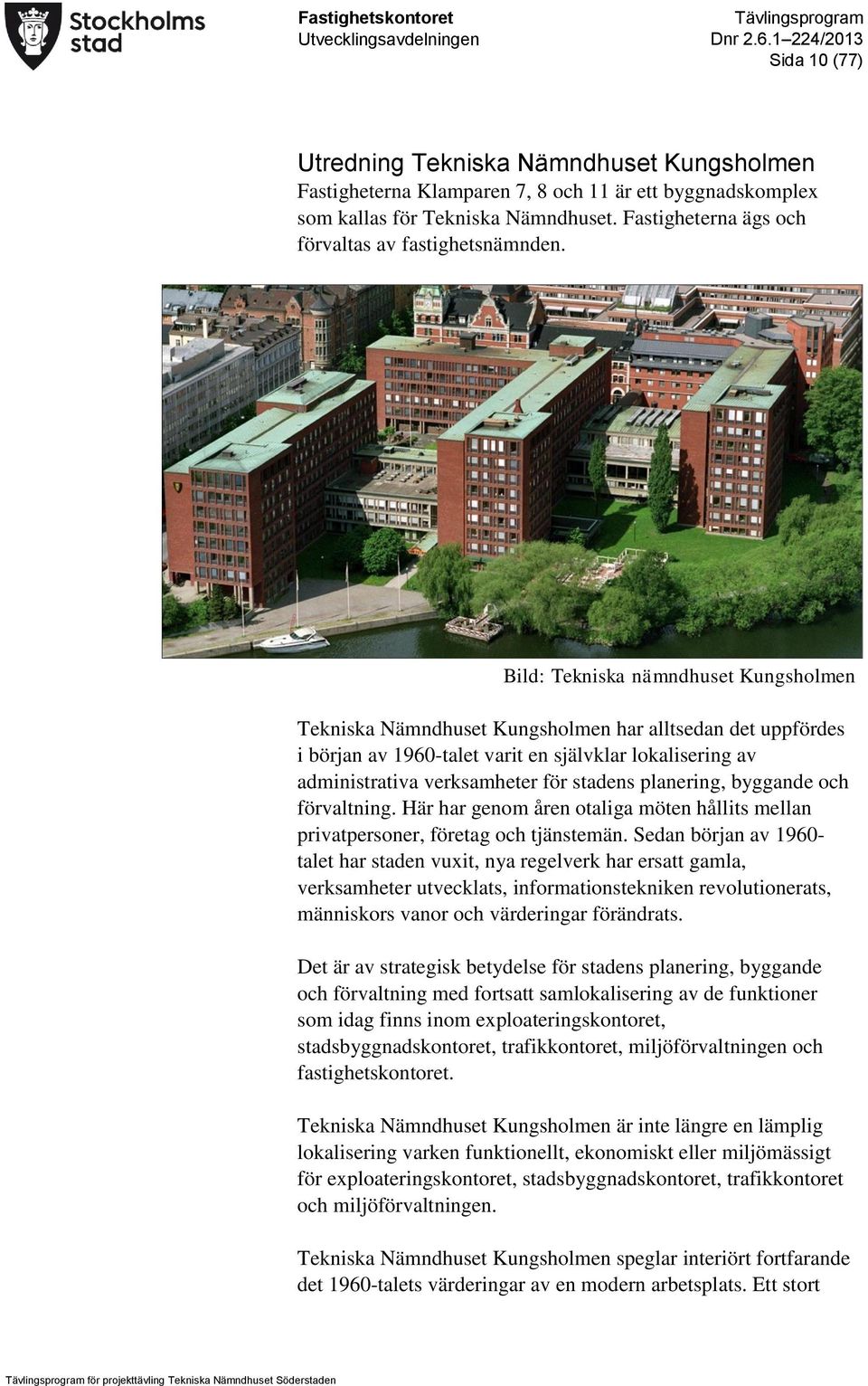 Bild: Tekniska nämndhuset Kungsholmen Tekniska Nämndhuset Kungsholmen har alltsedan det uppfördes i början av 1960-talet varit en självklar lokalisering av administrativa verksamheter för stadens