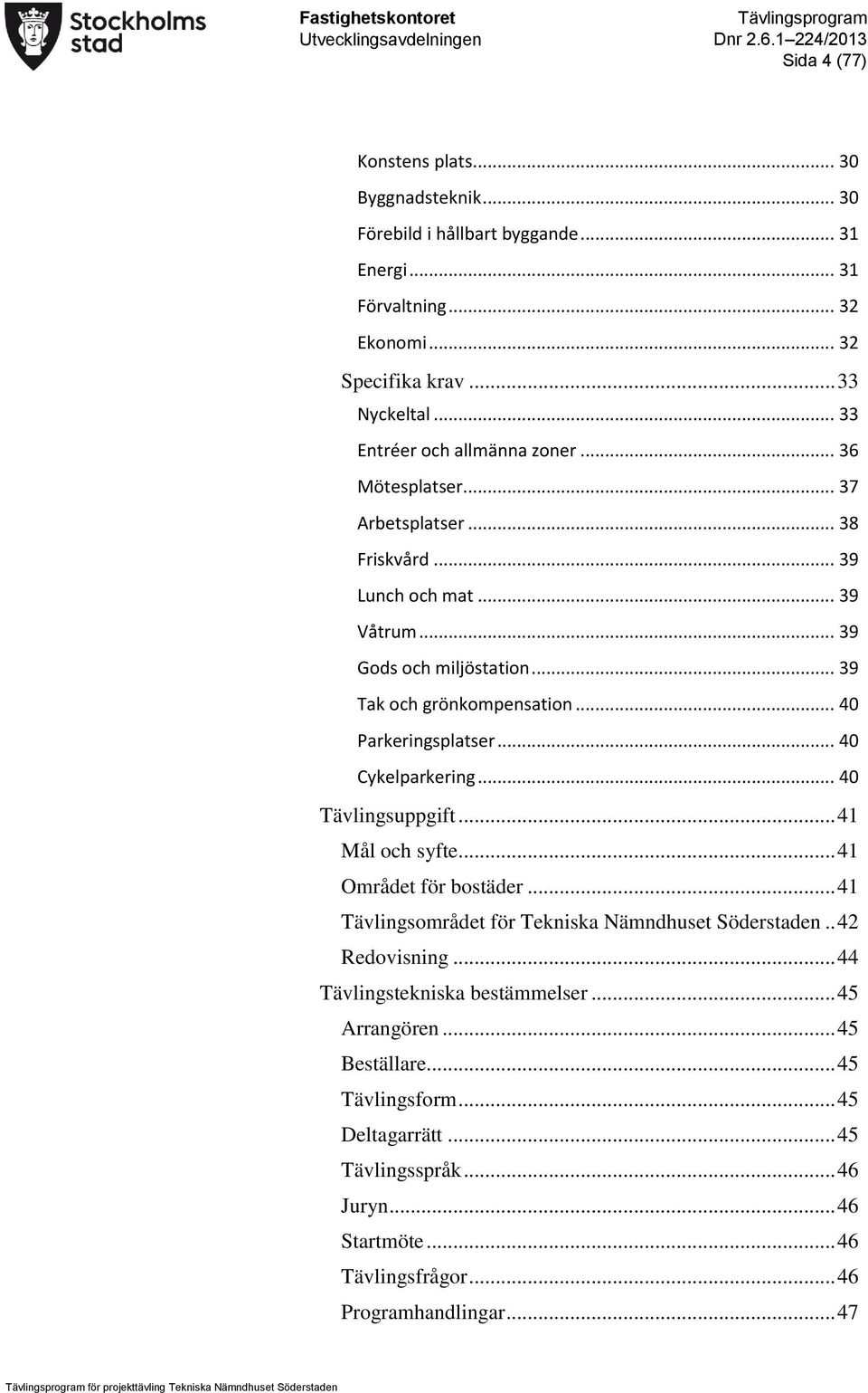 .. 40 Tävlingsuppgift... 41 Mål och syfte... 41 Området för bostäder... 41 Tävlingsområdet för Tekniska Nämndhuset Söderstaden.. 42 Redovisning... 44 Tävlingstekniska bestämmelser... 45 Arrangören.