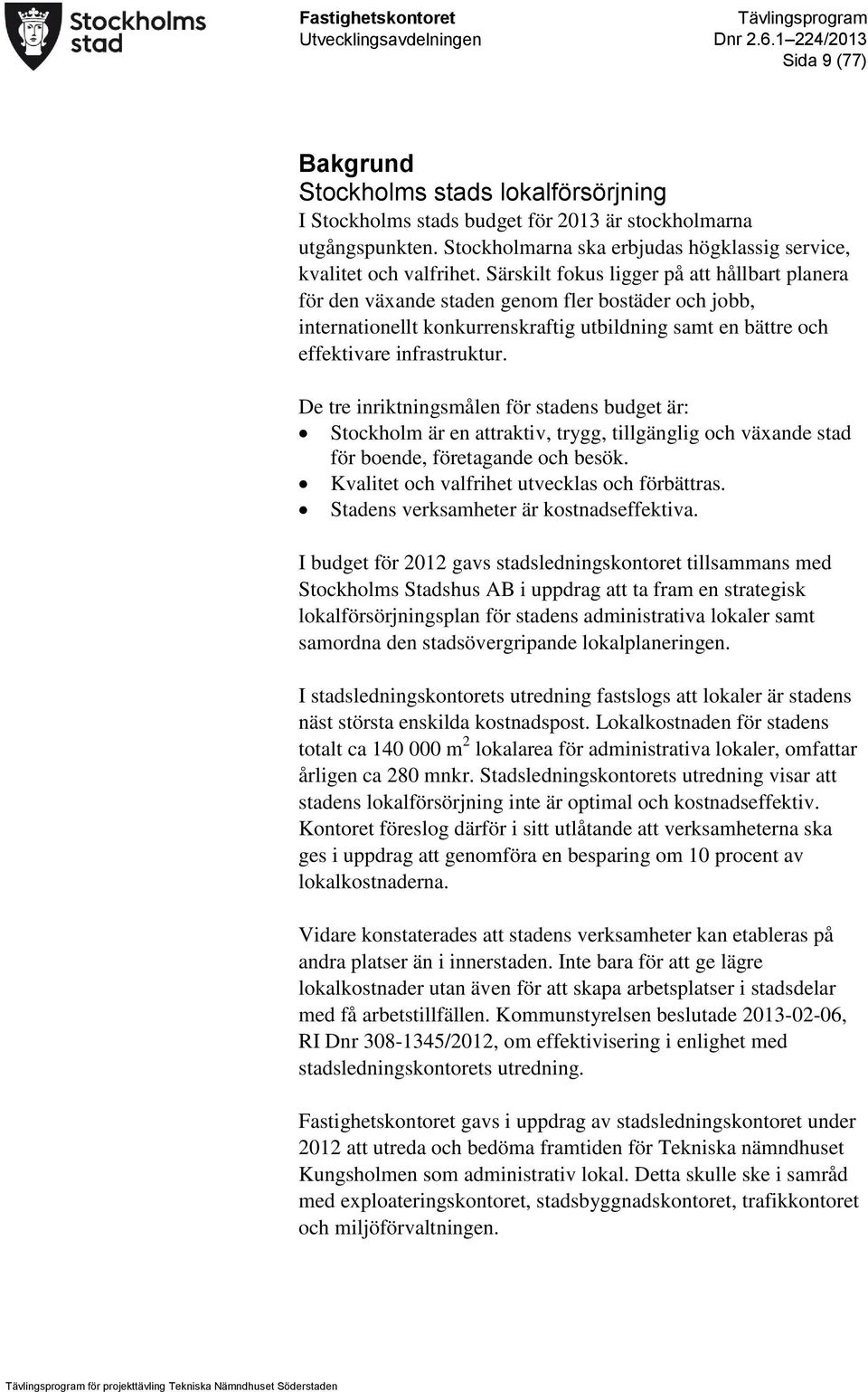 De tre inriktningsmålen för stadens budget är: Stockholm är en attraktiv, trygg, tillgänglig och växande stad för boende, företagande och besök. Kvalitet och valfrihet utvecklas och förbättras.