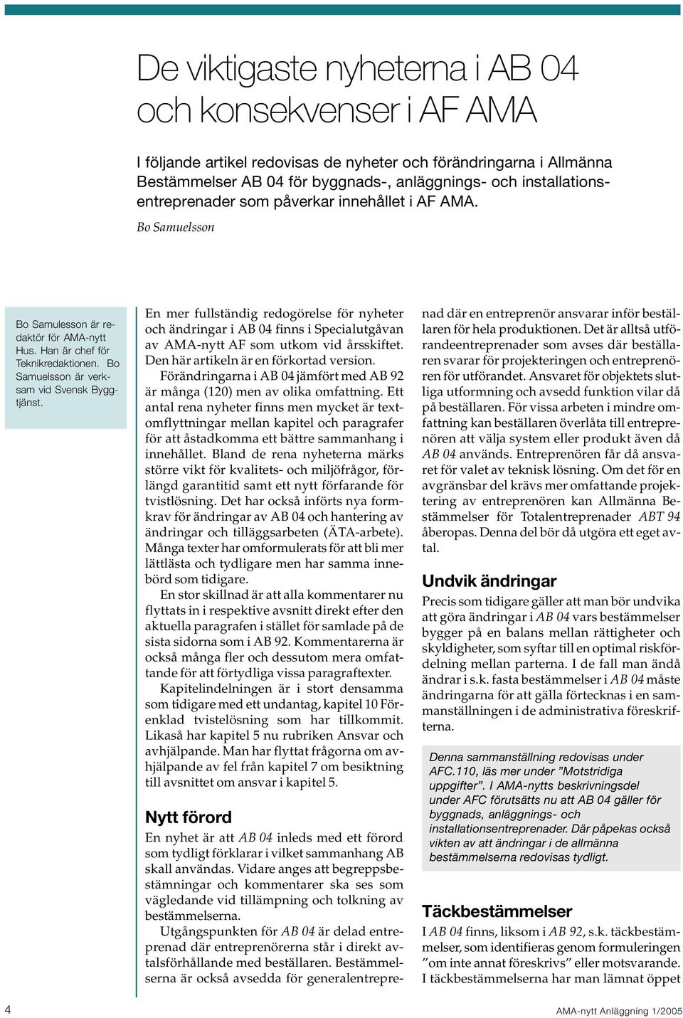 Bo Samuelsson är verksam vid Svensk Byggtjänst. En mer fullständig redogörelse för nyheter och ändringar i AB 04 finns i Specialutgåvan av AMA-nytt AF som utkom vid årsskiftet.