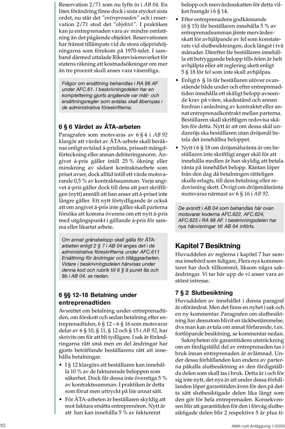 I samband därmed uttalade Riksrevisionsverket för statens räkning att kostnadsökningar om mer än tre procent skull anses vara väsentliga. Frågor om ersättning behandlas i RA 98 AF under AFC.61.