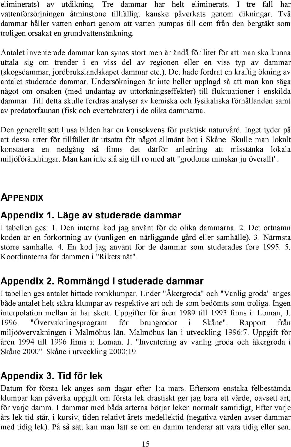 Antalet inventerade dammar kan synas stort men är ändå för litet för att man ska kunna uttala sig om trender i en viss del av regionen eller en viss typ av dammar (skogsdammar, jordbrukslandskapet