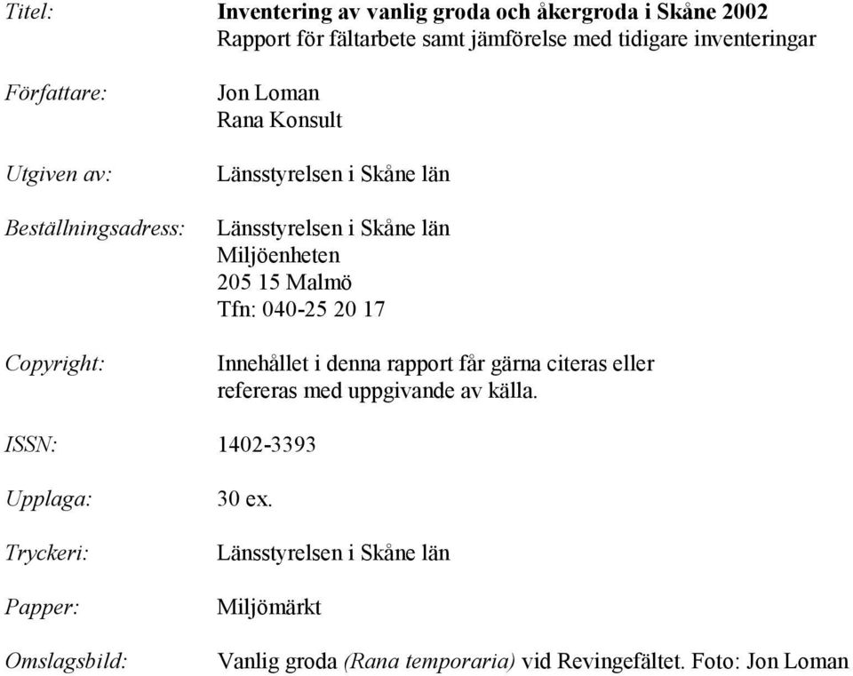 Miljöenheten 205 15 Malmö Tfn: 040-25 20 17 Innehållet i denna rapport får gärna citeras eller refereras med uppgivande av källa.