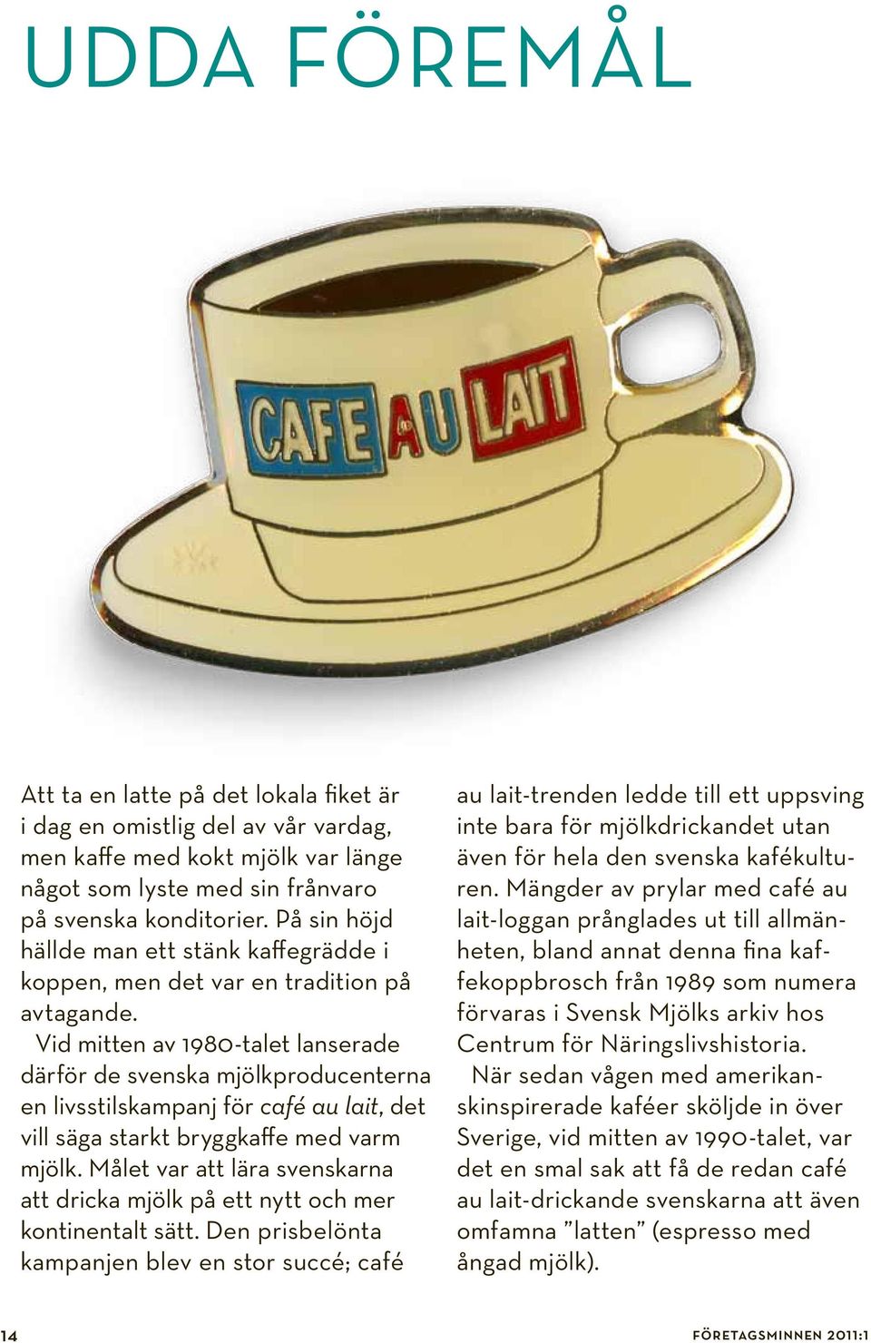 Vid mitten av 1980-talet lanserade därför de svenska mjölkproducenterna en livsstilskampanj för café au lait, det vill säga starkt bryggkaffe med varm mjölk.