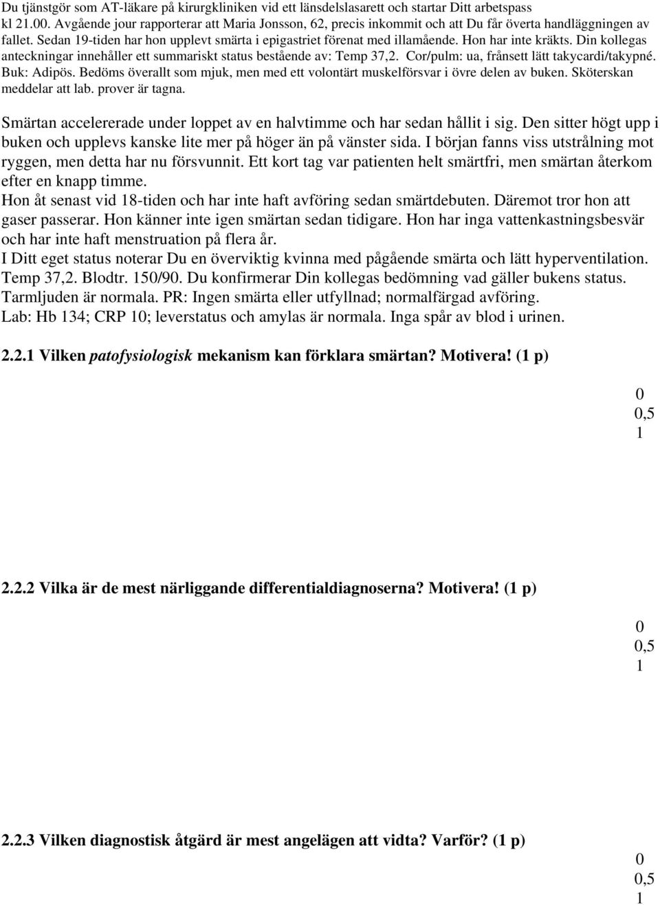 Hon har inte kräkts. Din kollegas anteckningar innehåller ett summariskt status bestående av: Temp 37,2. Cor/pulm: ua, frånsett lätt takycardi/takypné. Buk: Adipös.