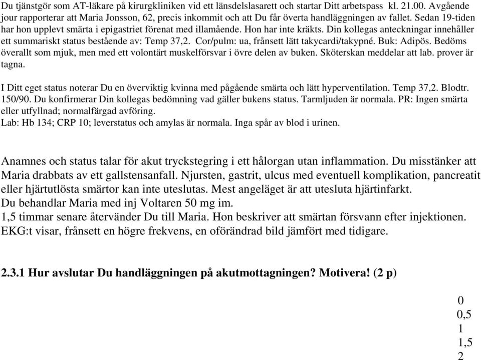 Hon har inte kräkts. Din kollegas anteckningar innehåller ett summariskt status bestående av: Temp 37,2. Cor/pulm: ua, frånsett lätt takycardi/takypné. Buk: Adipös.