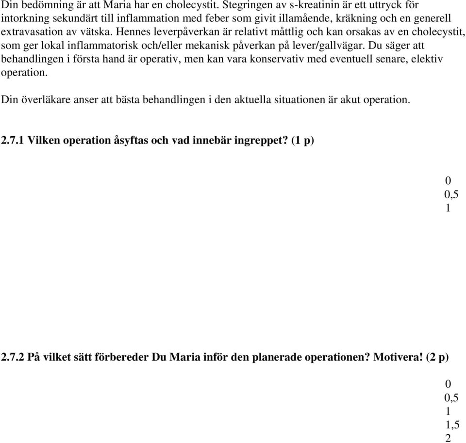 Hennes leverpåverkan är relativt måttlig och kan orsakas av en cholecystit, som ger lokal inflammatorisk och/eller mekanisk påverkan på lever/gallvägar.