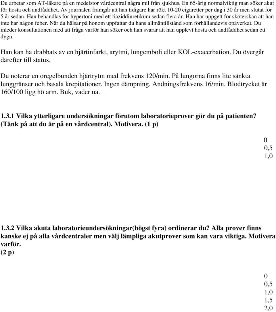 Han har uppgett för sköterskan att han inte har någon feber. När du hälsar på honom uppfattar du hans allmäntillstånd som förhållandevis opåverkat.