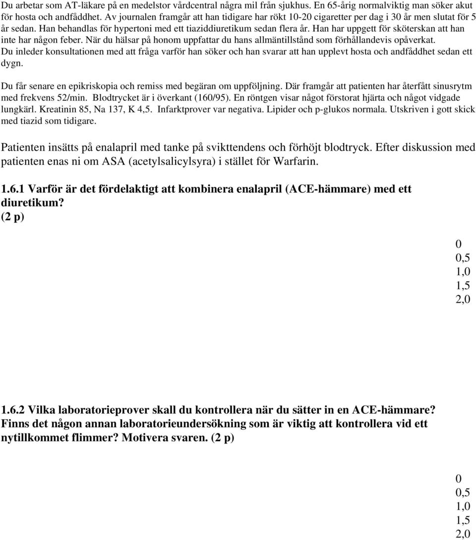 Han har uppgett för sköterskan att han inte har någon feber. När du hälsar på honom uppfattar du hans allmäntillstånd som förhållandevis opåverkat.