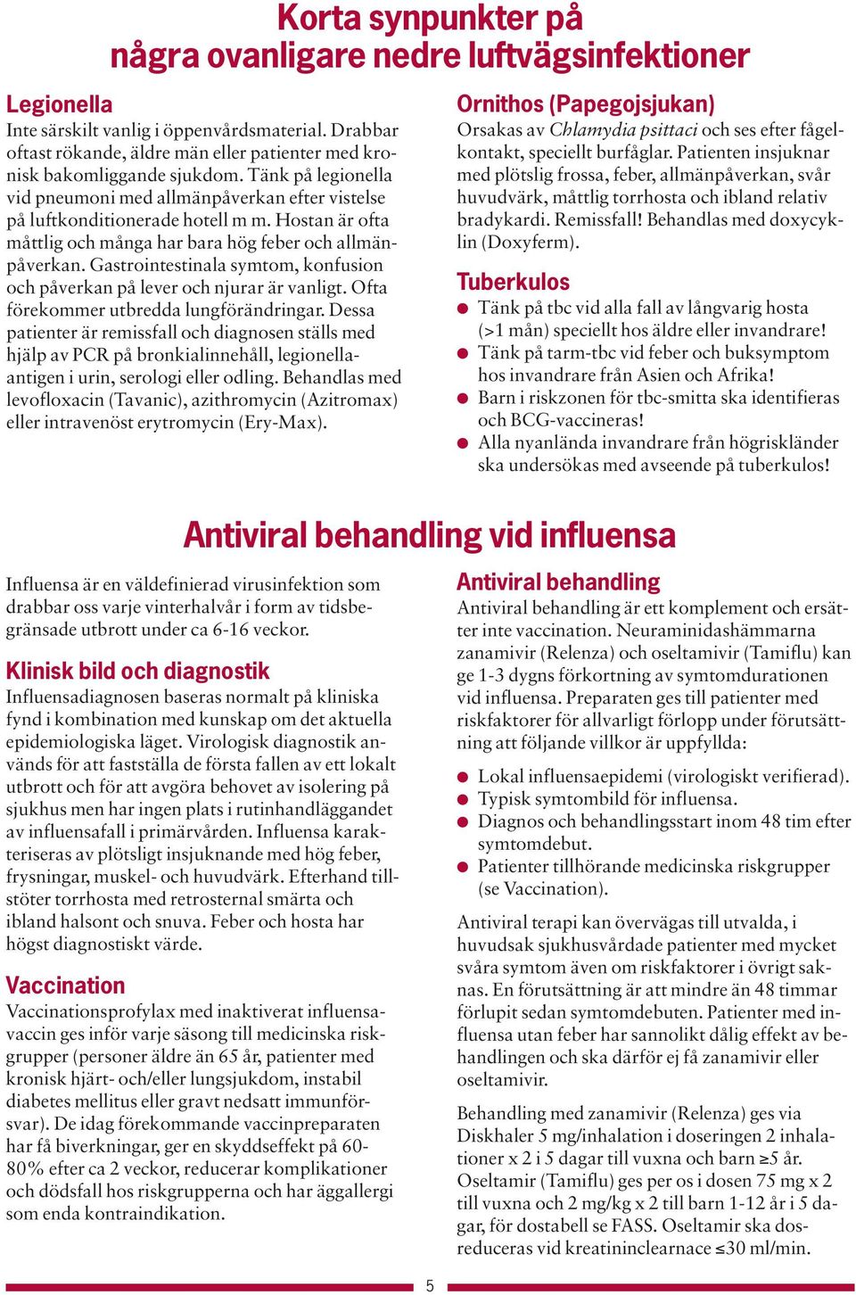 Hostan är ofta måttlig och många har bara hög feber och allmänpåverkan. Gastrointestinala symtom, konfusion och påverkan på lever och njurar är vanligt. Ofta förekommer utbredda lungförändringar.