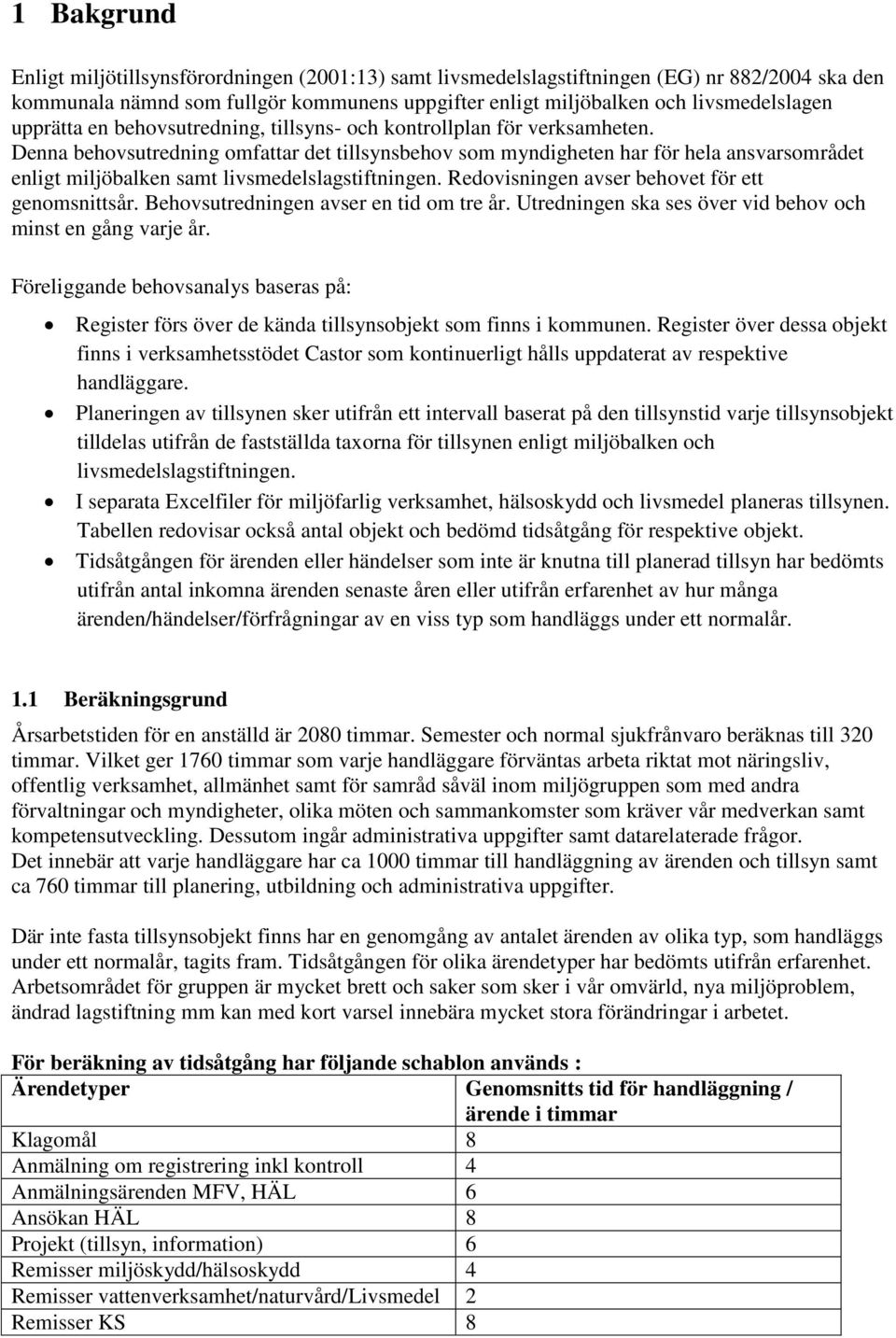 Denna behovsutredning omfattar det tillsynsbehov som myndigheten har för hela ansvarsområdet enligt miljöbalken samt livsmedelslagstiftningen. Redovisningen avser behovet för ett genomsnittsår.