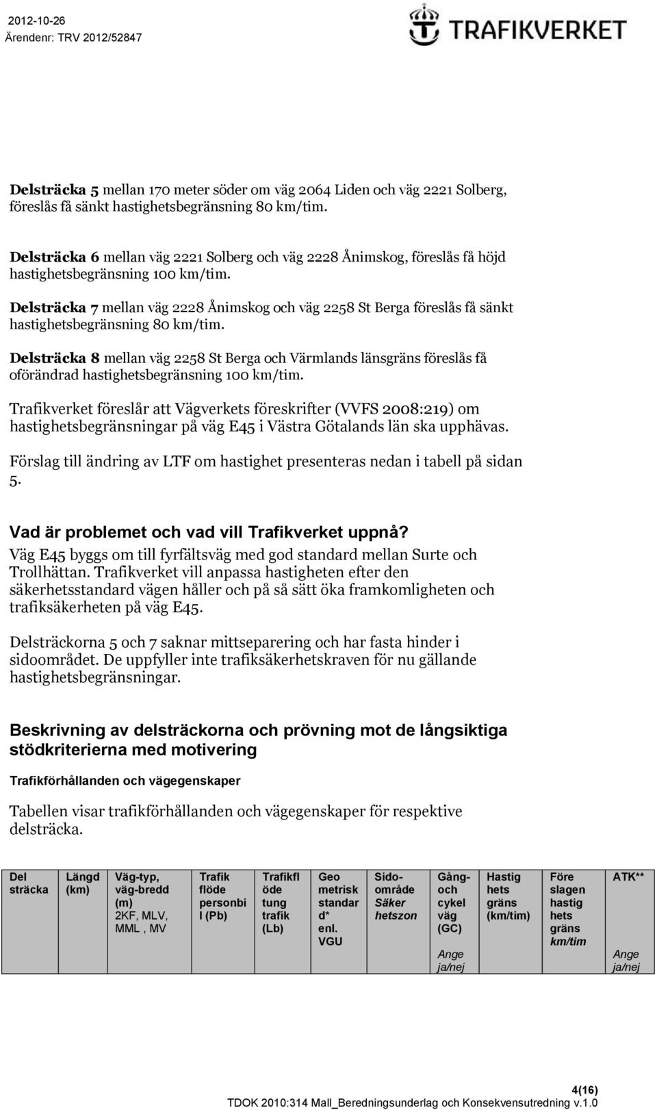 Delsträcka 7 mellan väg 8 Ånimskog och väg 58 St Berga föreslås få sänkt hastighetsbegränsning 80 km/tim.