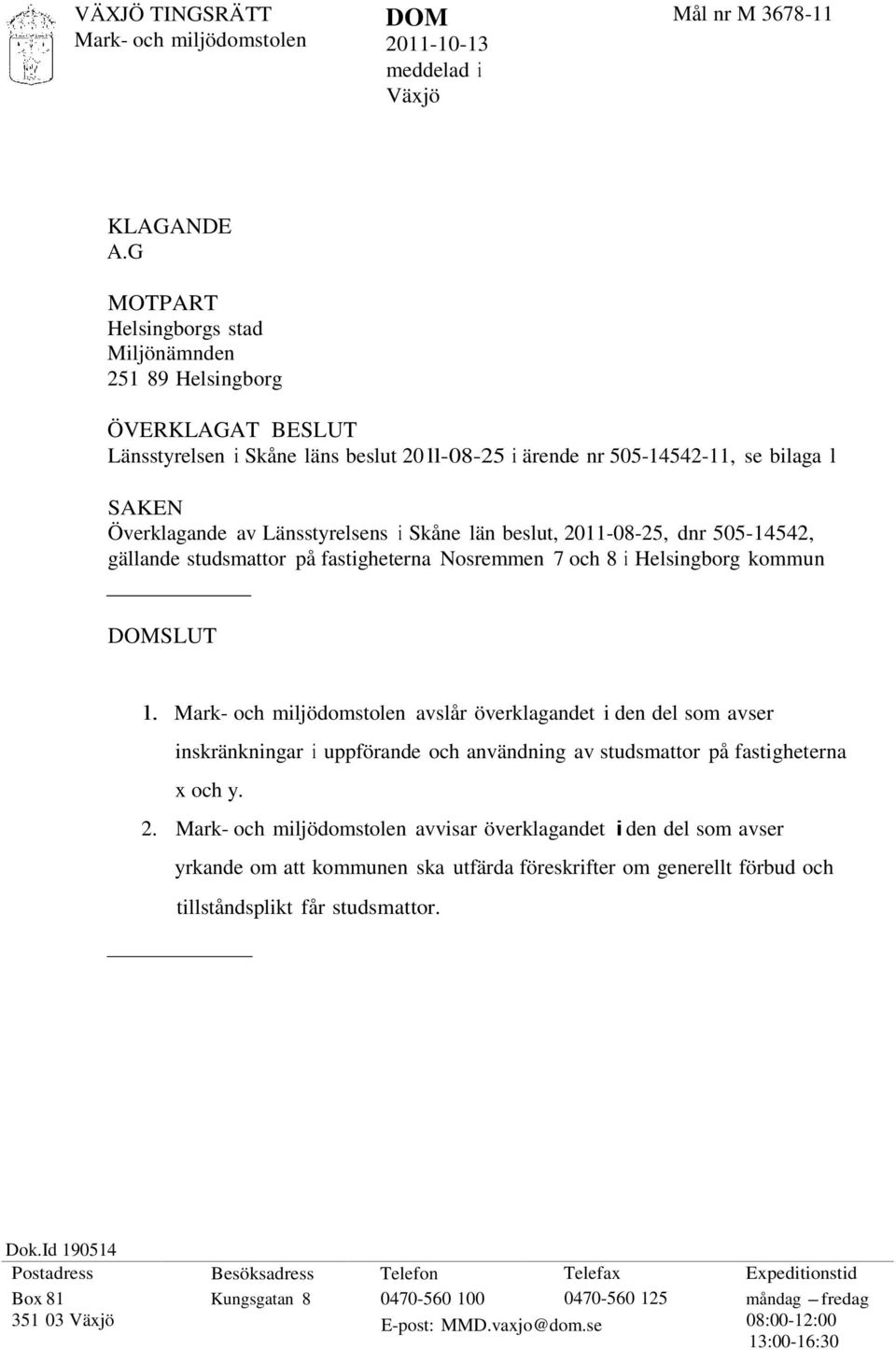 i Skåne län beslut, 2011-08-25, dnr 505-14542, gällande studsmattor på fastigheterna Nosremmen 7 och 8 i Helsingborg kommun DOMSLUT l.