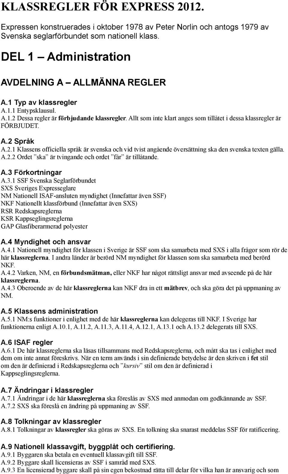 A.2.2 Ordet ska är tvingande och ordet får är tillåtande. A.3 