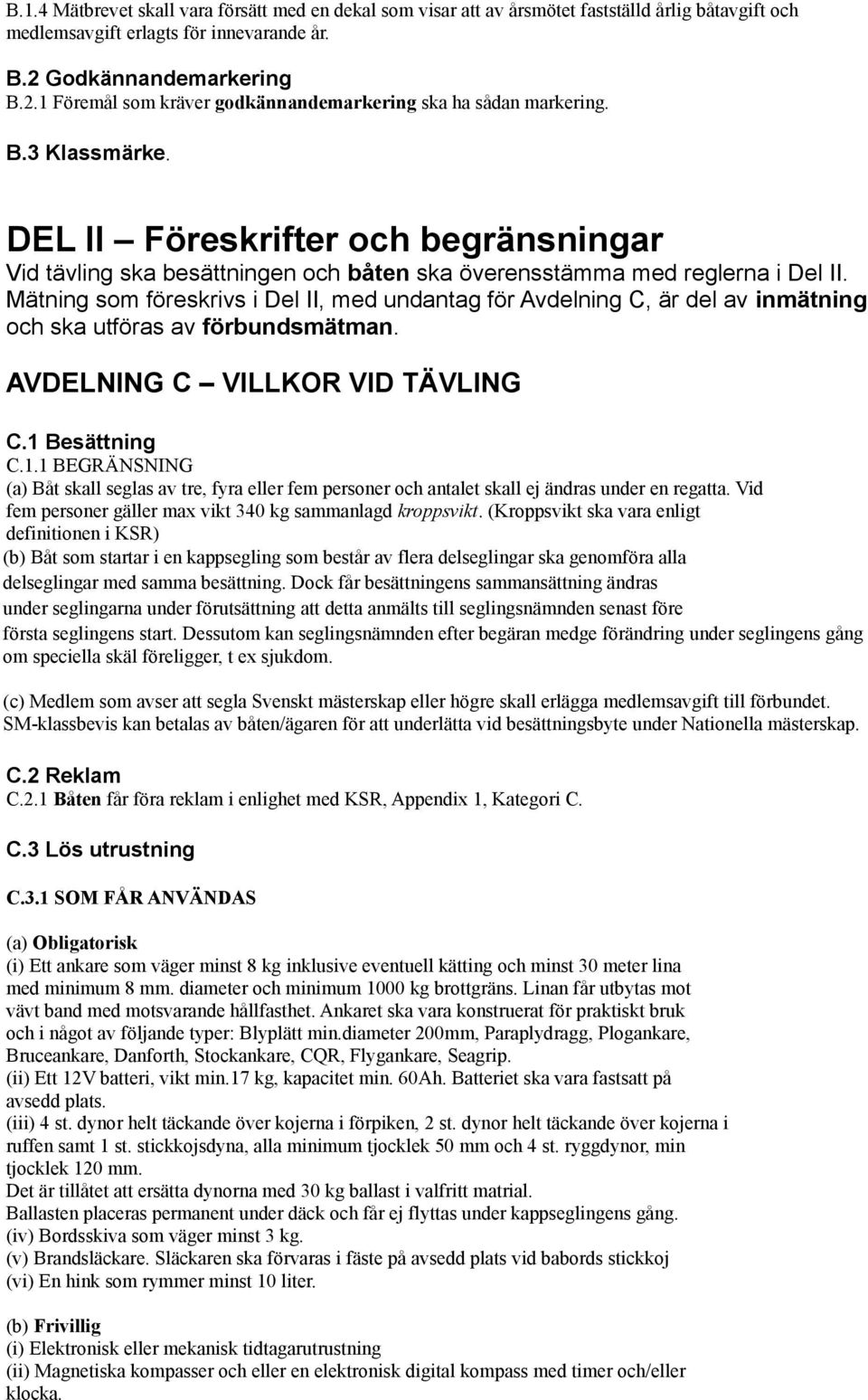 DEL II Föreskrifter och begränsningar Vid tävling ska besättningen och båten ska överensstämma med reglerna i Del II.