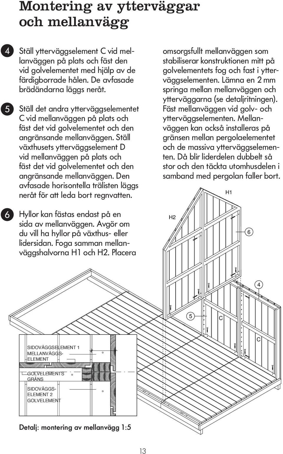 ULKOSEINIEN Ställ det andra JA VÄLISEINÄN ytterväggselementet ASENTAMINEN Fäst mellanväggen vid golv- och C vid mellanväggen på plats och ytterväggselementen.