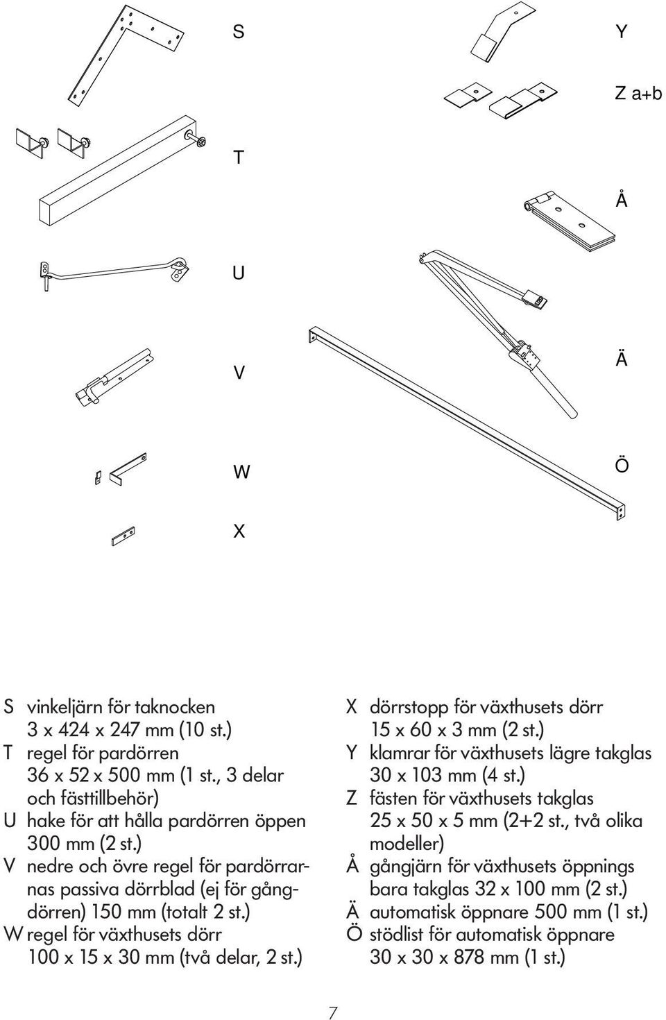 ) V nedre och övre regel för pardörrarnas passiva dörrblad (ej för gångdörren) 150 mm (totalt 2 st.) W regel för växthusets dörr Ö 100 x 15 x 30 mm (två delar, 2 st.