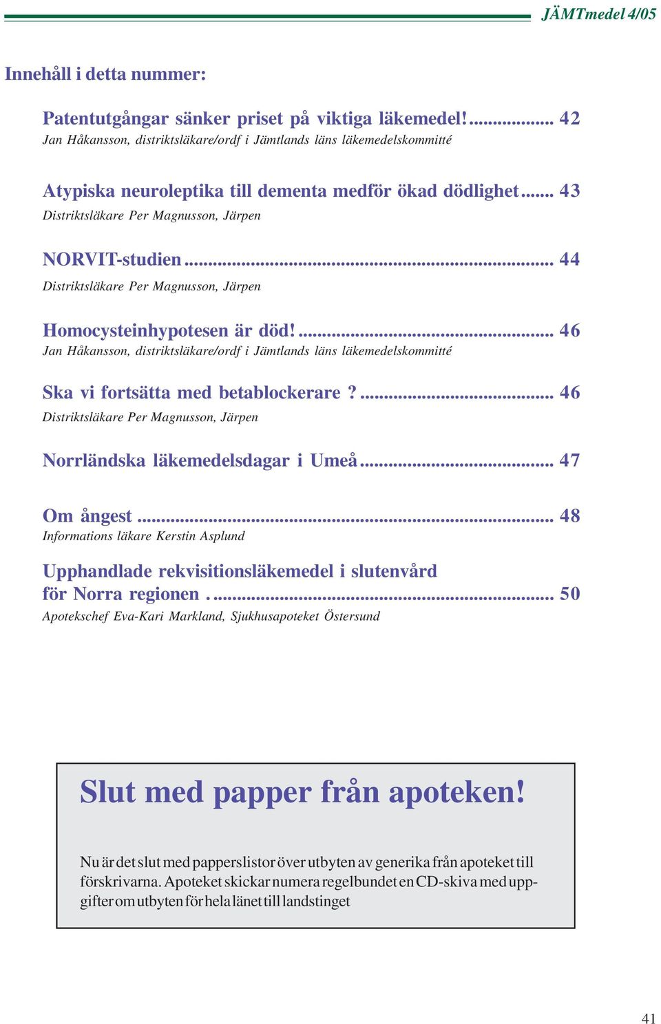 .. 44 Distriktsläkare Per Magnusson, Järpen Homocysteinhypotesen är död!... 46 Jan Håkansson, distriktsläkare/ordf i Jämtlands läns läkemedelskommitté Ska vi fortsätta med betablockerare?