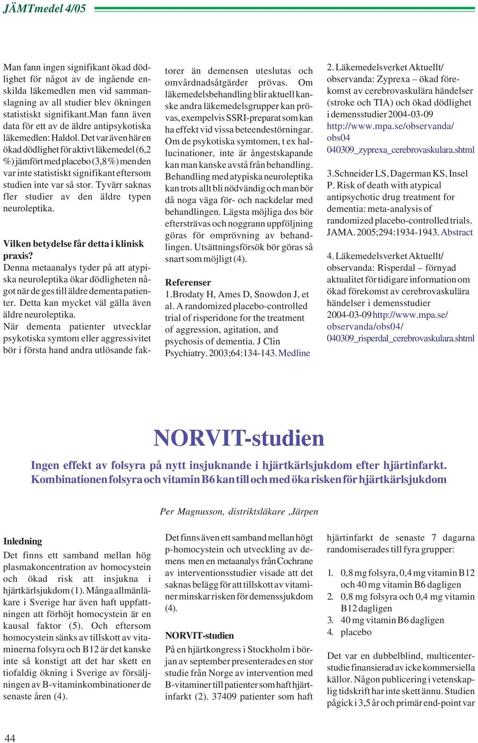 Det var även här en ökad dödlighet för aktivt läkemedel (6,2 %) jämfört med placebo (3,8 %) men den var inte statistiskt signifikant eftersom studien inte var så stor.