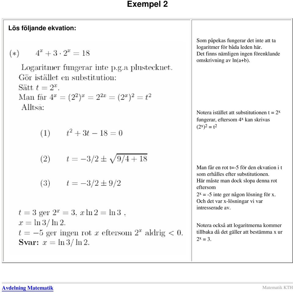 Notera istället att substitutionen t = 2 x fungerar, eftersom 4 x kan skrivas (2 x ) 2 = t 2 Man får en rot t=-5 för den ekvation i t som