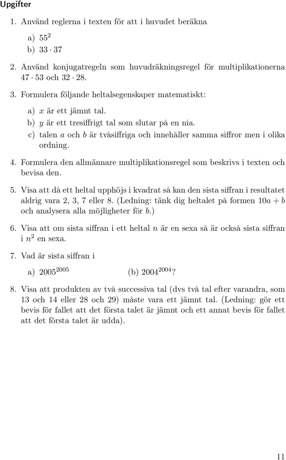 Formulera den allmännare multiplikationsregel som beskrivs i texten och bevisa den. 5. Visa att då ett heltal upphöjs i kvadrat så kan den sista siffran i resultatet aldrig vara 2, 3, 7 eller 8.