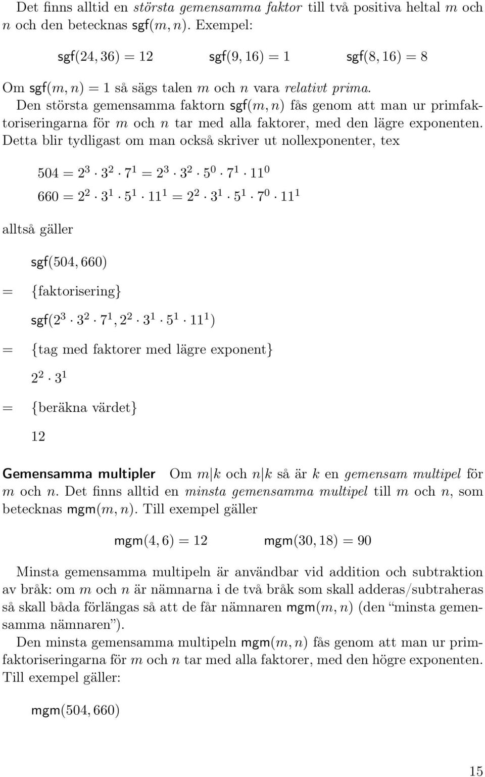 Den största gemensamma faktorn sgf(m, n) fås genom att man ur primfaktoriseringarna för m och n tar med alla faktorer, med den lägre exponenten.