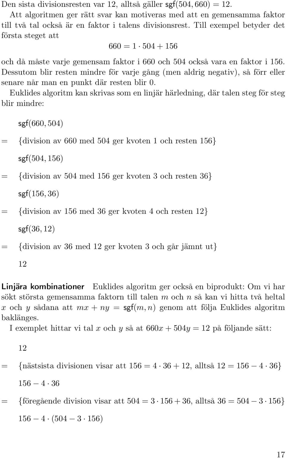 Dessutom blir resten mindre för varje gång (men aldrig negativ), så förr eller senare når man en punkt där resten blir 0.