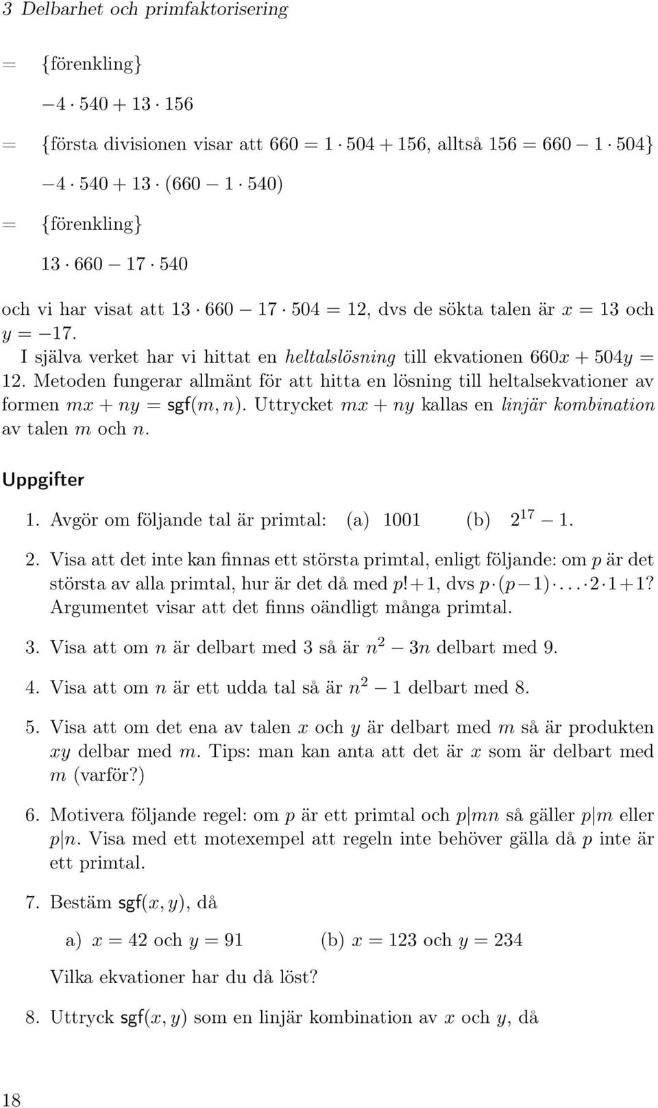 Metoden fungerar allmänt för att hitta en lösning till heltalsekvationer av formen mx + ny = sgf(m, n). Uttrycket mx + ny kallas en linjär kombination av talen m och n. Uppgifter 1.