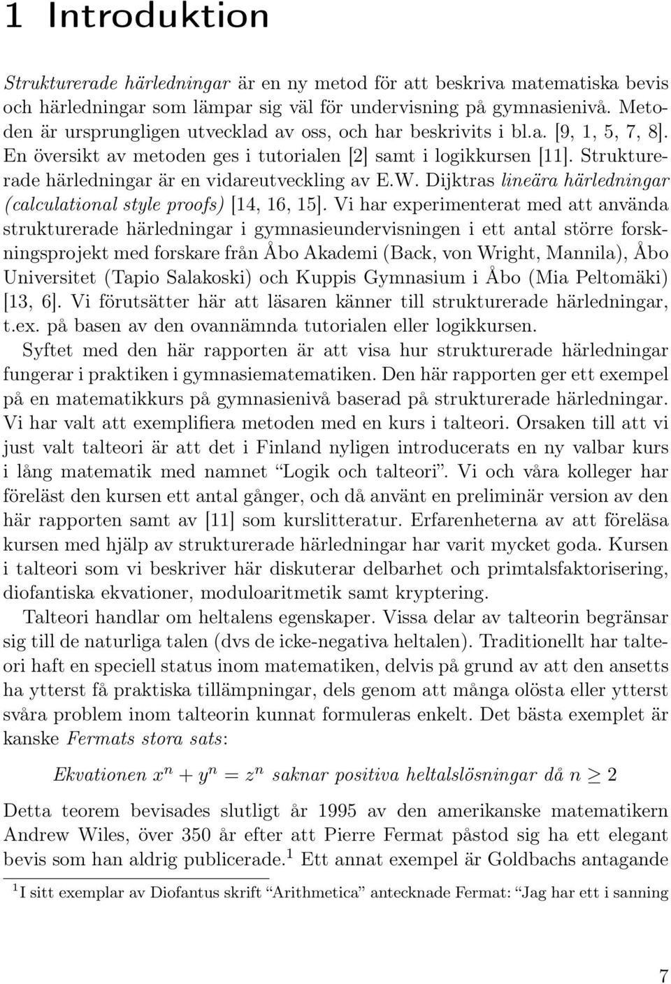 Strukturerade härledningar är en vidareutveckling av E.W. Dijktras lineära härledningar (calculational style proofs) [14, 16, 15].