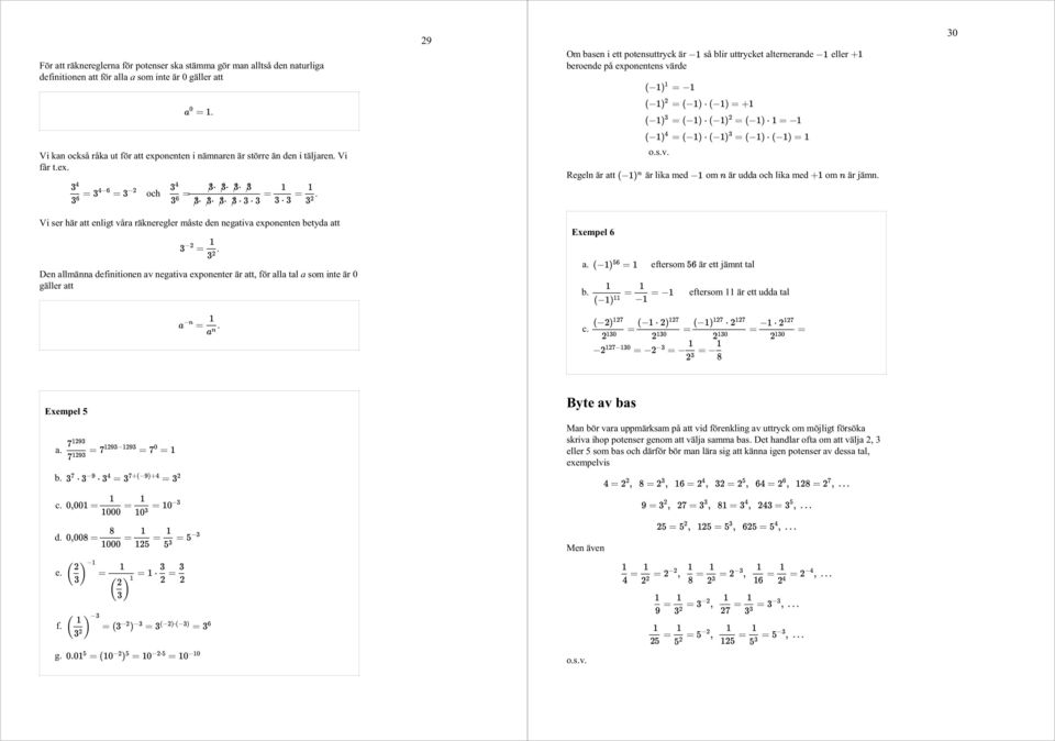 här att enligt våra räkneregler måste den negativa exponenten betyda att Den allmänna definitionen av negativa exponenter är att, för alla tal a som inte är 0 gäller att Exempel 6 a b eftersom är ett