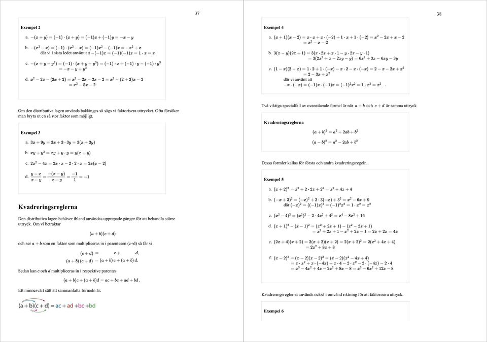 Exempel 5 a Kvadreringsreglerna Den distributiva lagen behöver ibland användas upprepade gånger för att behandla större uttryck Om vi betraktar och ser som en faktor som multipliceras in i parentesen